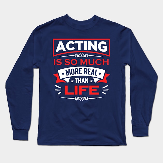 Acting Is So Much More Real Than Life Long Sleeve T-Shirt by theatershirts